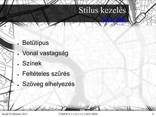 Stílus kezelés
SLD link

●

Betűtípus

●

Vonal vastagság

●

Színek

●

Feltételes szűrés

●

Szöveg elhelyezés

Kedd 29 Október 2013

TÁMOP-4.1.2.A/1-11/1-2011-0056

8

 