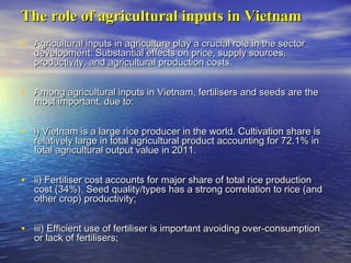 The role of agricultural inputs in VietnamThe role of agricultural inputs in Vietnam
• Agricultural inputs in agriculture ...
