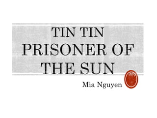 TIN TIN
PRISONER OF THE
SUN
MIA NGUYEN
 