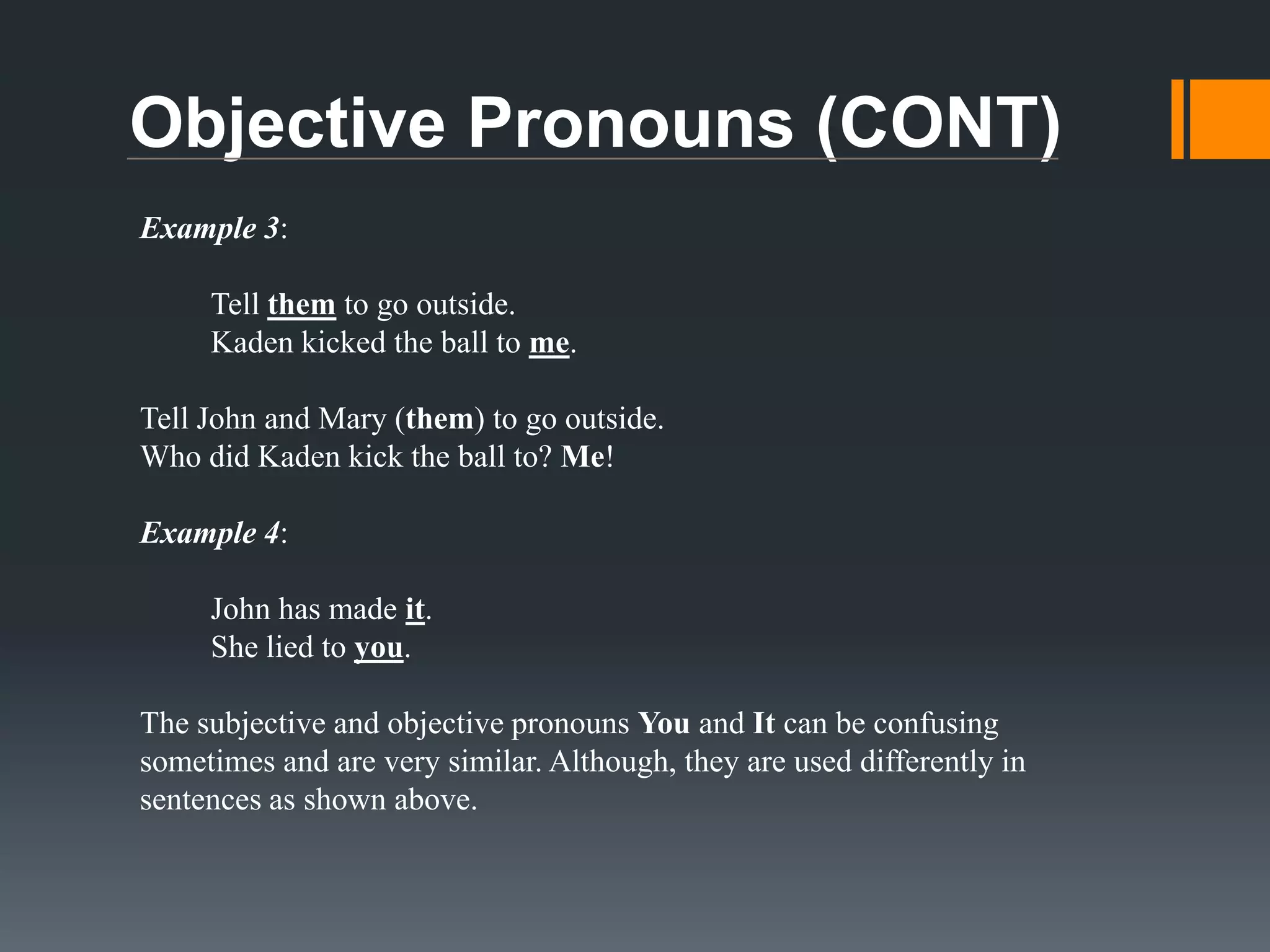 Possessive Pronouns (CONT)
Example 3:
Dyllon and Carly’s hands are dirty.
Their hands are dirty.
Whose hands are dirty? Dyllon and Carly’s. Their hands are dirty.

Example 4:
Whose book is this?
This is my book.
Is this Jack’s green jacket?
Yes, this green jacket is his.
In the two examples above we use the possessive pronouns, My and His,
to show possession in the first and third person.

 