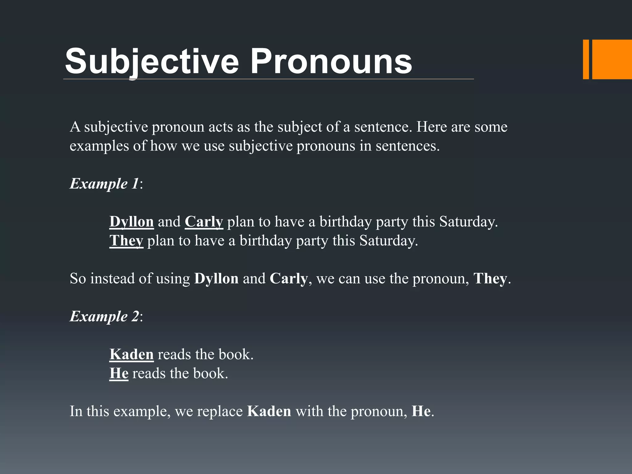Pronouns (CONT)
To better understand pronouns, we can group them by Perspective,
meaning First Person, Second Person, and Third Person. View the chart
below.
Perspective

Subjective

Possessive

Objective

First Person

I

my, mine

me

we

our, ours

us

Second Person

you

your, yours

you

Third Person

he, she, it

his, her, hers, its

him, her, it

we, they

our, ours, their

them

who, whoever

whose

whom, whomever

 