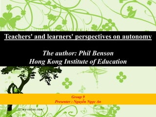 Teachers' and learners' perspectives on autonomy

           The author: Phil Benson
        Hong Kong Institute of Education



                          Group 9
                Presenter : Nguyễn Ngọc An
 