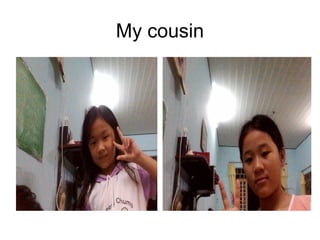My cousin 
 