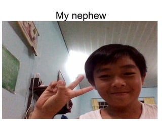 My nephew 
