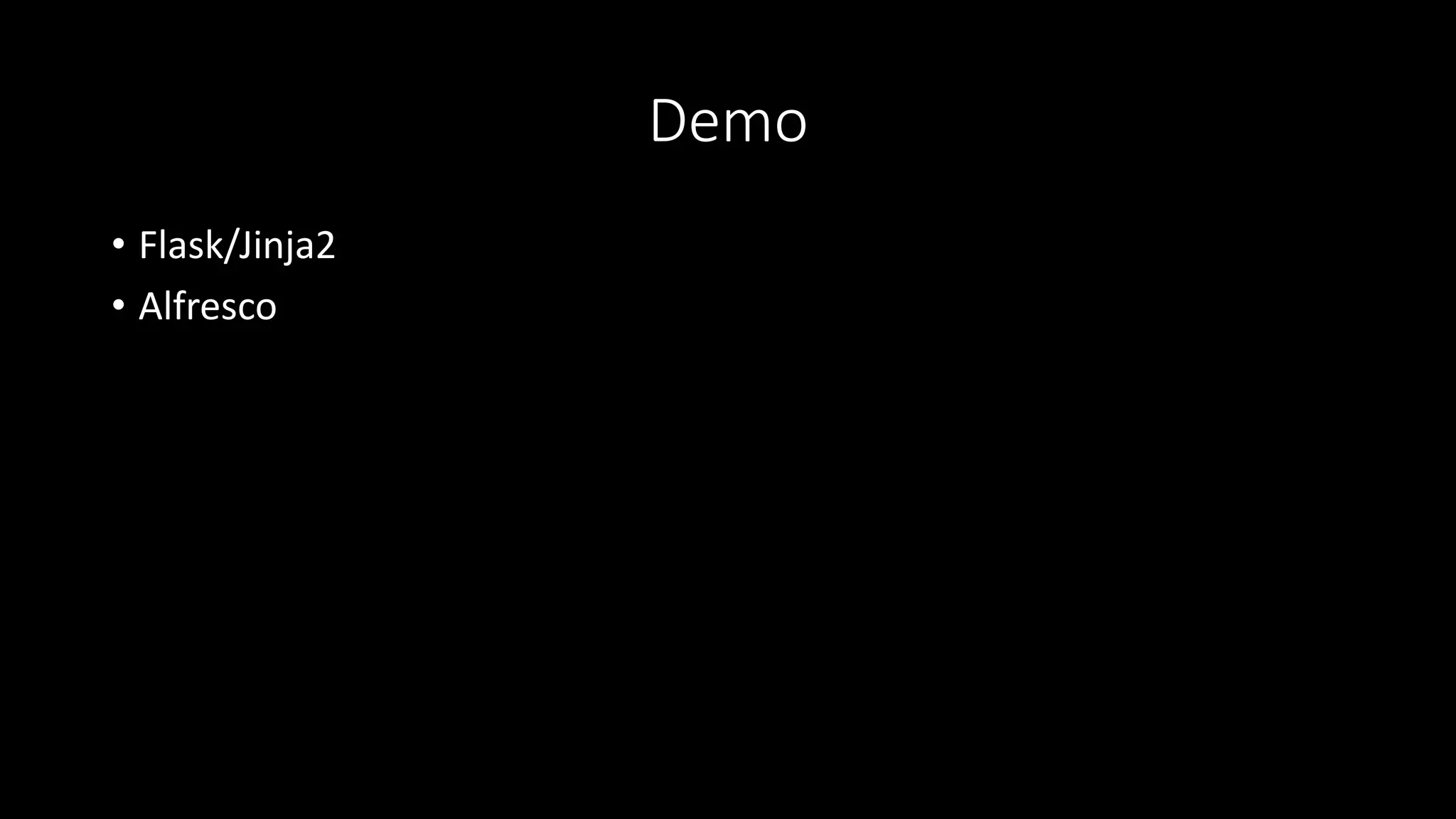 Demo
• Flask/Jinja2
• Alfresco
 