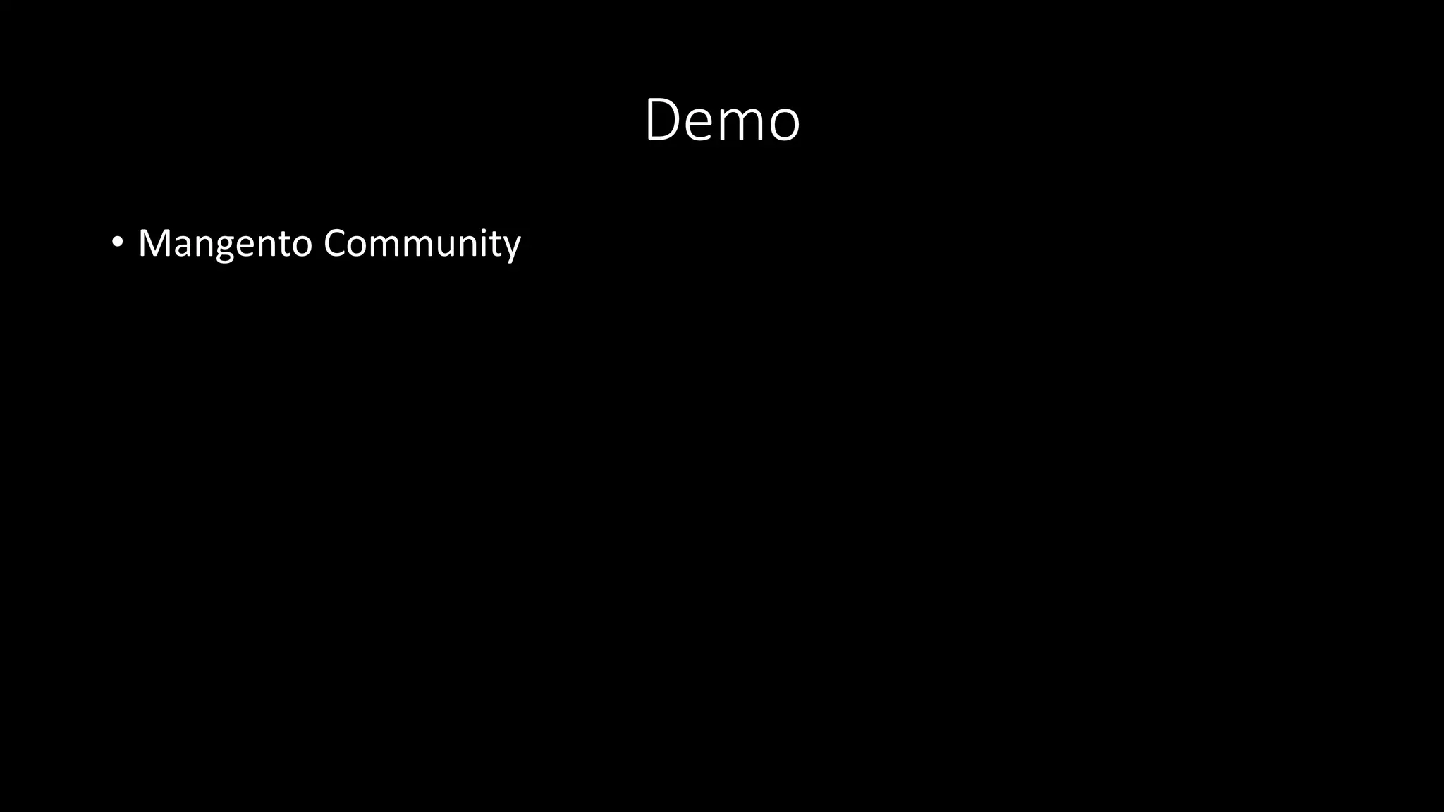 Demo
• Mangento Community
 