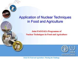 Atoms for Food and Agriculture: Meeting the Challenge
Application of Nuclear Techniques
in Food and Agriculture
Joint FAO/IAEA Programme of
Nuclear Techniques in Food and Agriculture
 