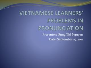 Presenter: Dung Thi Nguyen
Date: September 15, 2011
 