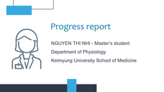 NGUYEN THI NHI - Master’s student
Department of Physiology
Keimyung University School of Medicine
Progress report
 