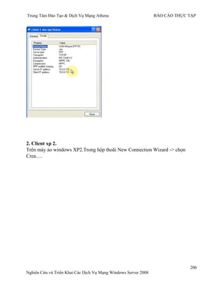 Trung Tâm Đào Tạo & Dịch Vụ Mạng Athena BÁO CÁO THỰC TẬP
206
Nghiên Cứu và Triển Khai Các Dịch Vụ Mạng Windows Server 2008
2. Client xp 2.
Trên máy ảo windows XP2.Trong hộp thoãi New Connection Wizard -> chọn
Crea….
 
