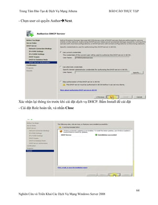 Trung Tâm Đào Tạo & Dịch Vụ Mạng Athena BÁO CÁO THỰC TẬP
64
Nghiên Cứu và Triển Khai Các Dịch Vụ Mạng Windows Server 2008
- Next.
. Bấm Install để cài đặt
- , và nhấn Close
 