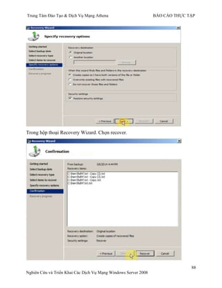 Trung Tâm Đào Tạo & Dịch Vụ Mạng Athena BÁO CÁO THỰC TẬP
88
Nghiên Cứu và Triển Khai Các Dịch Vụ Mạng Windows Server 2008
Trong hộp thoại Recovery Wizard. Chọn recover.
 