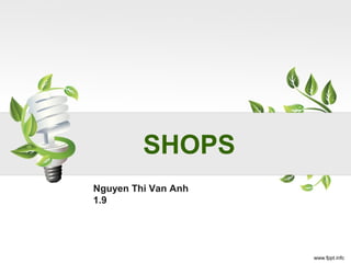 SHOPS 
Nguyen Thi Van Anh 
1.9 
 