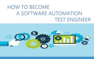 HOW TO BECOME
A SOFTWARE AUTOMATION
TEST ENGINEER
 