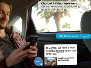 Chatbot / Virtual Assistants
Consumers are no more looking
around but chatting.
 