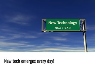 New	Technology
New tech emerges every day!
 