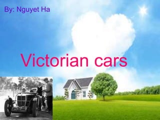 Victorian cars
By: Nguyet Ha
 