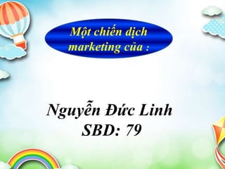 Một chiến dịch
marketing của :
Nguyễn Đức Linh
SBD: 79
 