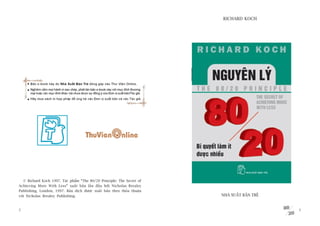 2 3
© Richard Koch 1997. Taác phêím “The 80/20 Principle: The Secret of
Achieving More With Less” xuêët baãn lêìn àêìu búãi Nicholas Brealey
Publishing, London, 1997. Baãn dõch àûúåc xuêët baãn theo thoãa thuêån
vúái Nicholas Brealey Publishing. NHAÂ XUÊËT BAÃN TREÃ
NGUYÏN LYÁ
RICHARD KOCH
 