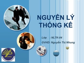 www.themegallery.com
LOGO
NGUYÊN LÝ
THỐNG KÊ
Lớp : NLTK-04
GVHD: Nguyễn Thị Nhung
 
