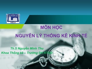 Company
LOGO
MÔN HỌC
NGUYÊN LÝ THỐNG KÊ KINH TẾ
Th.S Nguyễn Minh Thu
Khoa Thống kê – Trường ĐH KTQD
 