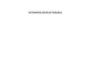 VIETNAMESE SOCIALIST REBUBLIC 
