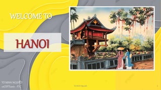 18/07/2023 Tô Minh Nguyệt 1
TÔ MINH NGUYỆT
22CĐTT0061 - FTC
WELCOME TO
HANOI
 
