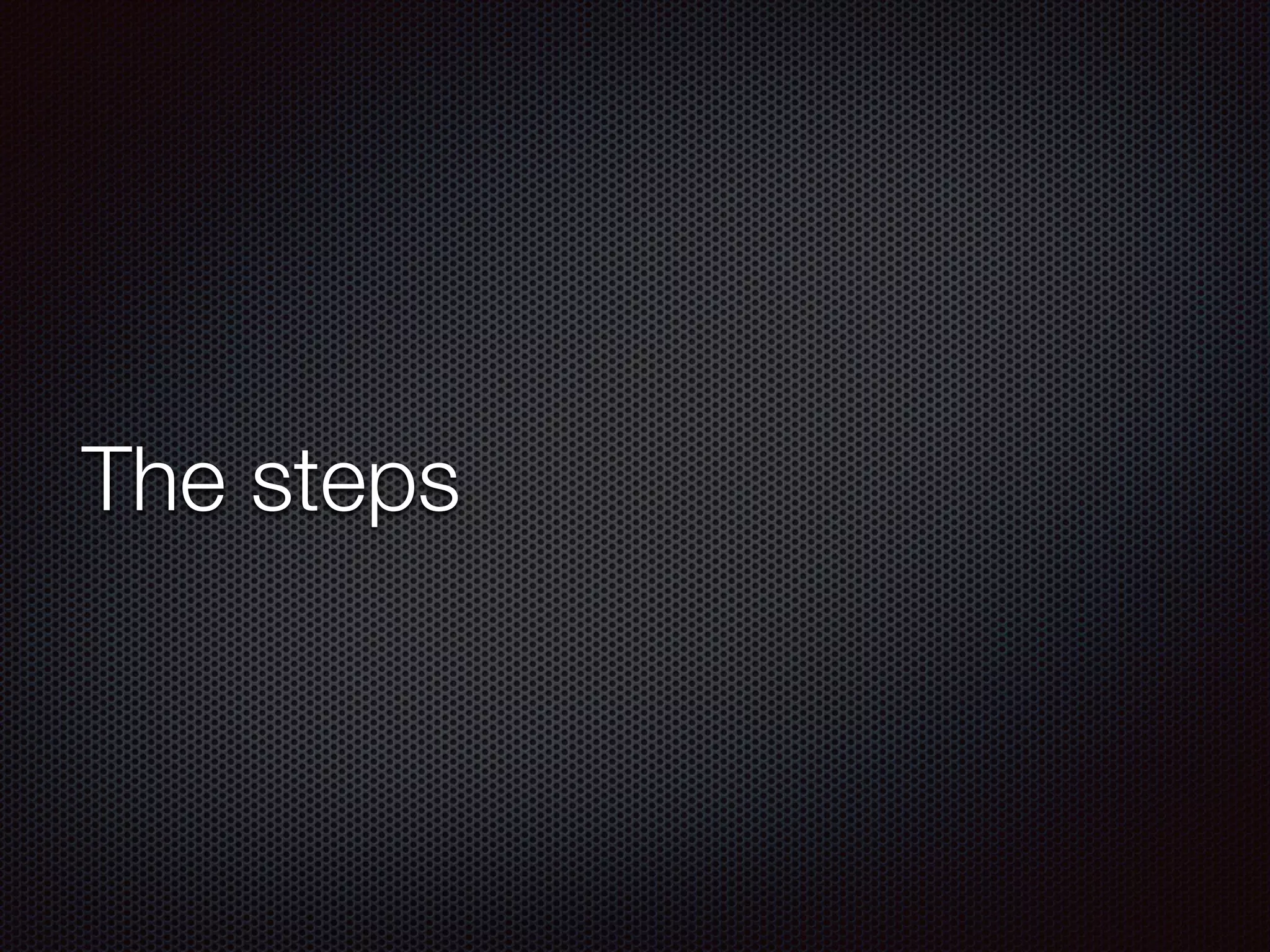 The steps
 