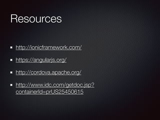 Resources
http://ionicframework.com/
https://angularjs.org/
http://cordova.apache.org/
http://www.idc.com/getdoc.jsp?
containerId=prUS25450615
 