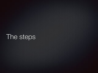 The steps
 