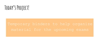 Today’sProject!
Temporary binders to help organize
material for the upcoming exams
 