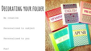 Decoratingyourfolder
Be creative
Personalized to subject
Personalized to you
Fun!
 