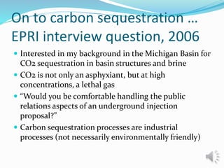 On to carbon sequestration …
EPRI interview question, 2006
 Interested in my background in the Michigan Basin for
CO2 seq...