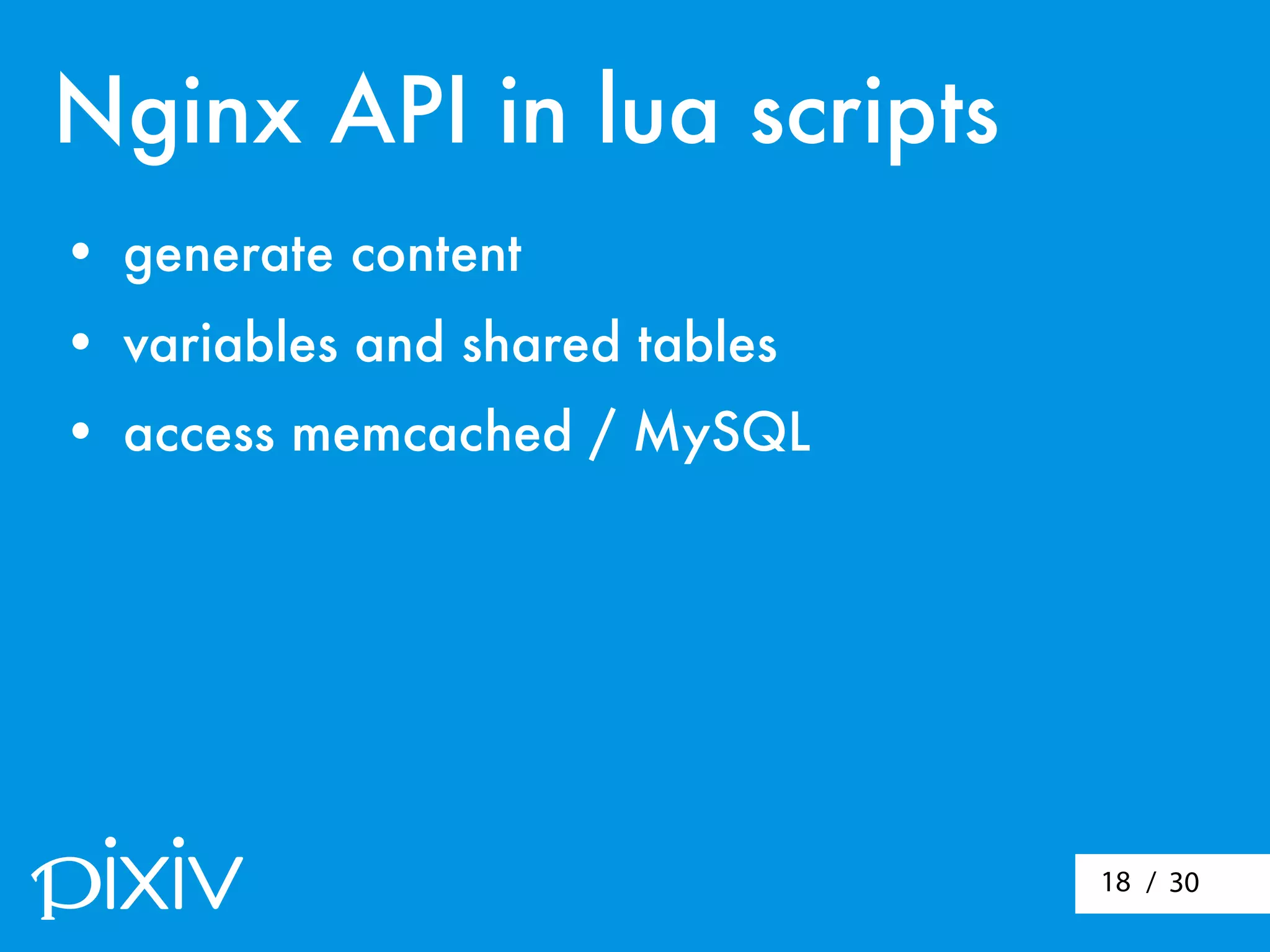 / 3018
Nginx API in lua scripts
• generate content
• variables and shared tables
• access memcached / MySQL
 