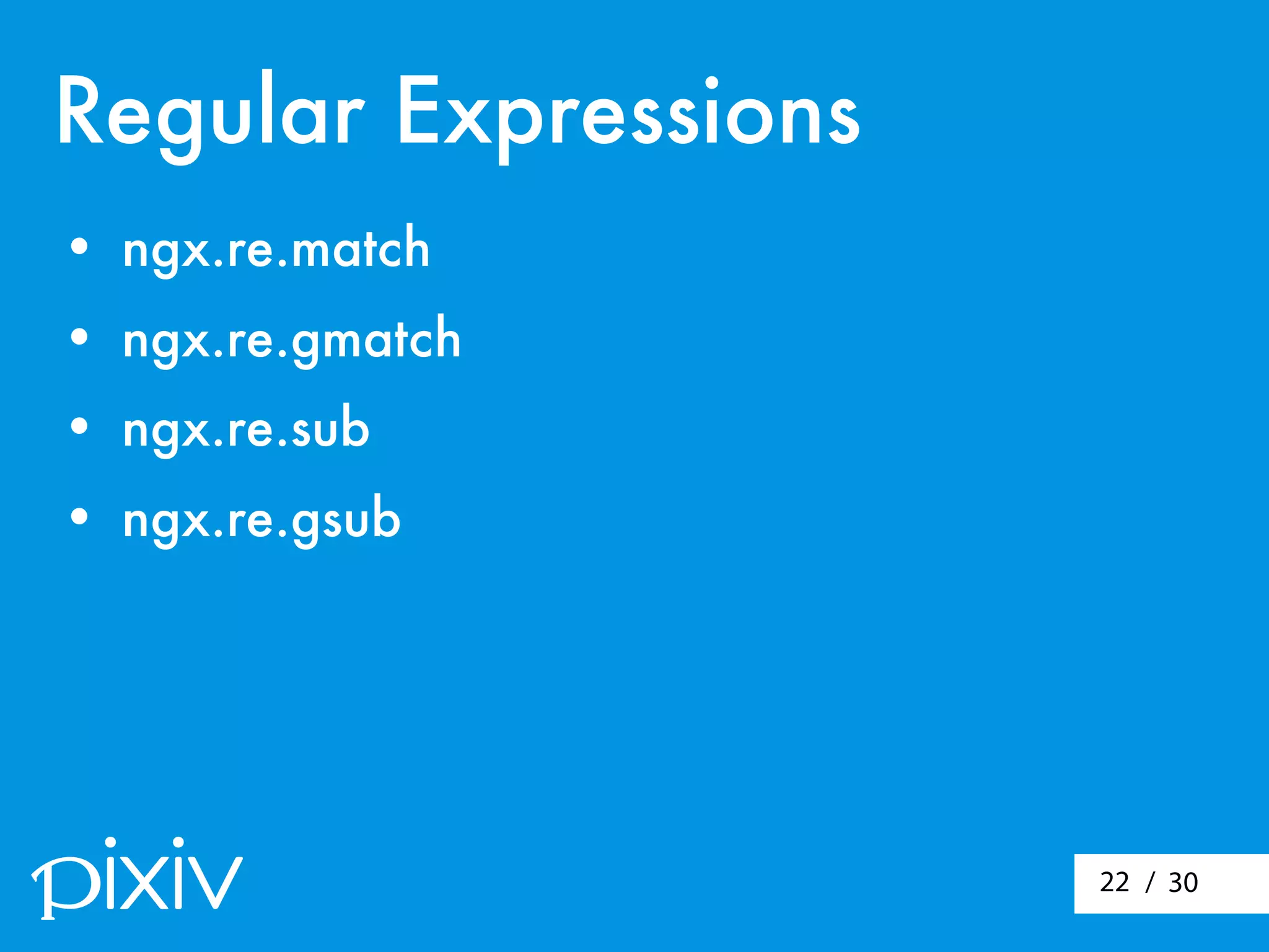 / 3022
Regular Expressions
• ngx.re.match
• ngx.re.gmatch
• ngx.re.sub
• ngx.re.gsub
 