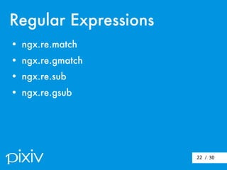 / 3022
Regular Expressions
• ngx.re.match
• ngx.re.gmatch
• ngx.re.sub
• ngx.re.gsub
 