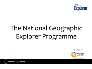 The National Geographic
Explorer Programme
Powered by
 