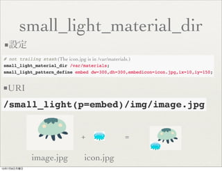 small_light_material_dir
■設定
■URI
image.jpg icon.jpg
+ =
(The icon.jpg is in /var/materials.)
13年7月8日月曜日
 