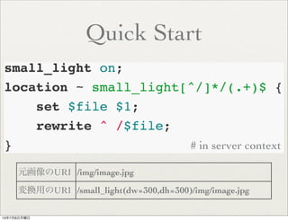 Quick Start
# in server context
元画像のURI /img/image.jpg
変換用のURI /small_light(dw=300,dh=300)/img/image.jpg
13年7月8日月曜日
 