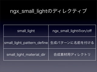 ngx_small_lightのディレクティブ


       small_light          ngx_small_lightのon/oﬀ


small_light_pattern_deﬁne 生成パターンに名前を付ける


 small_light_material_dir   合成素材用ディレクトリ
 