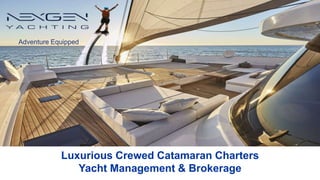 Adventure Equipped
Luxurious Crewed Catamaran Charters
Yacht Management & Brokerage
 