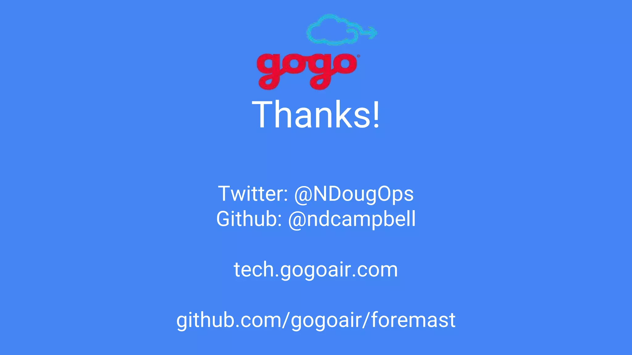 Thanks!
Twitter: @NDougOps
Github: @ndcampbell
tech.gogoair.com
github.com/gogoair/foremast
 