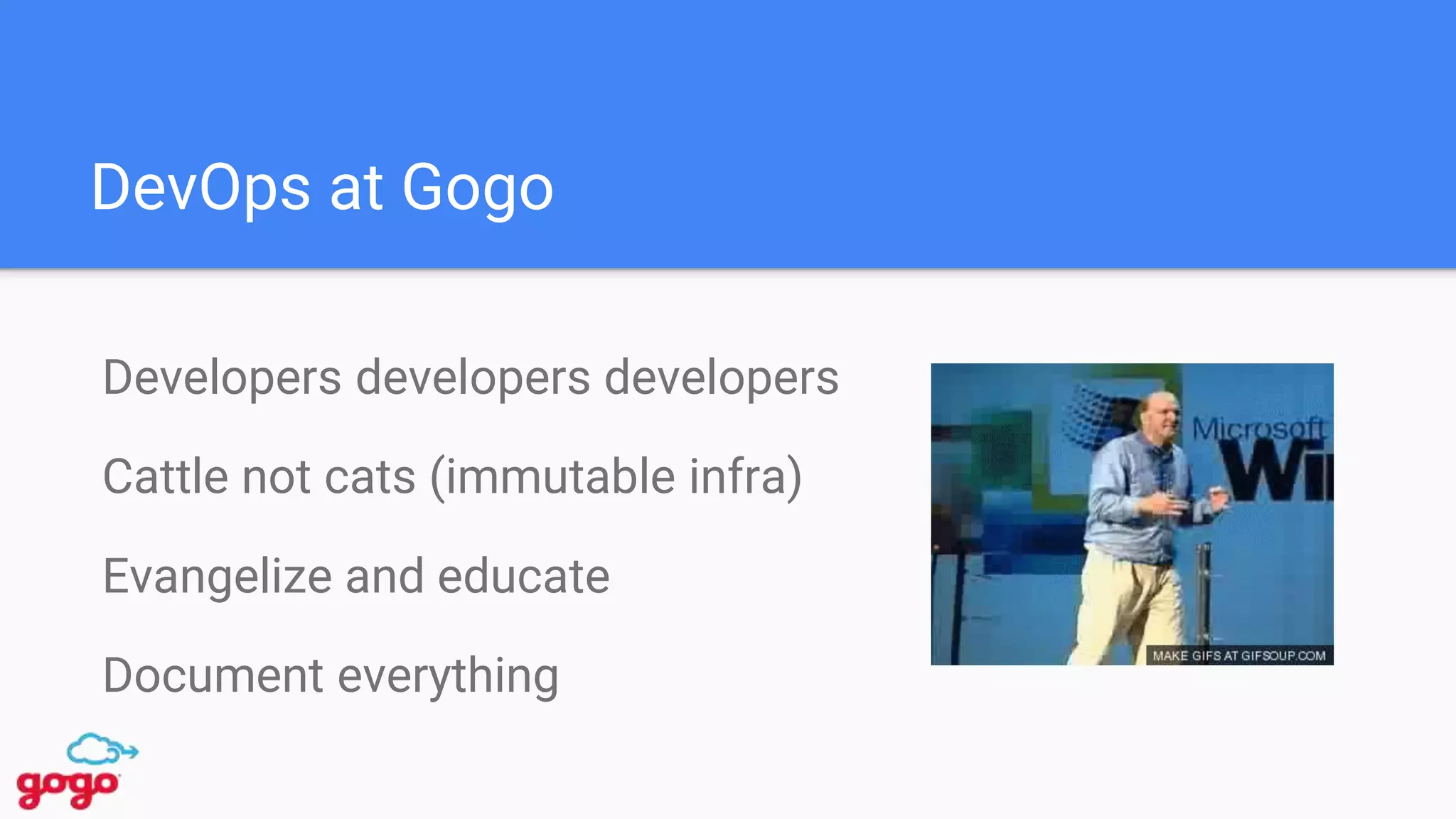 DevOps at Gogo
Developers developers developers
Cattle not cats (immutable infra)
Evangelize and educate
Document everything
 
