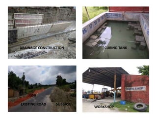 CURING TANKDRAINAGE CONSTRUCTION
WORKSHOP
SUBBASEEXISTING ROAD
GSB
 
