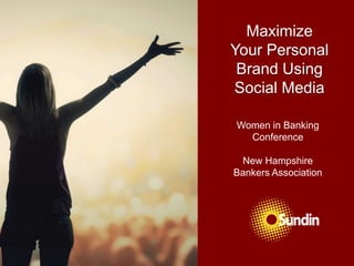 Women in Banking
Conference
New Hampshire
Bankers Association
Maximize
Your Personal
Brand Using
Social Media
 
