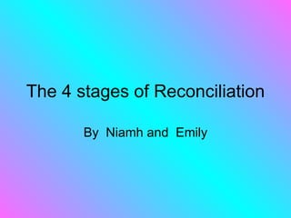 The 4 stages of Reconciliation By  Niamh and  Emily 