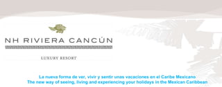 La nueva forma de ver, vivir y sentir unas vacaciones en el Caribe Mexicano The new way of seeing, living and experiencing your holidays in the Mexican Caribbean 