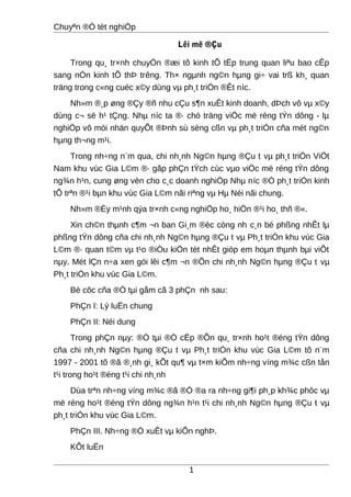 Chuyªn ®Ò tèt nghiÖp

                               Lêi më ®Çu

     Trong qu¸ tr×nh chuyÓn ®æi tõ kinh tÕ tËp trung quan liªu bao cÊp
sang nÒn kinh tÕ thÞ trêng. Th× ngµnh ng©n hµng gi÷ vai trß kh¸ quan
träng trong c«ng cuéc x©y dùng vµ ph¸t triÓn ®Êt níc.
    Nh»m ®¸p øng ®Çy ®ñ nhu cÇu s¶n xuÊt kinh doanh, dÞch vô vµ x©y
dùng c¬ së h¹ tÇng. Nhµ níc ta ®· chó träng viÖc më réng tÝn dông - lµ
nghiÖp vô mòi nhän quyÕt ®Þnh sù sèng cßn vµ ph¸t triÓn cña mét ng©n
hµng th¬ng m¹i.
     Trong nh÷ng n¨m qua, chi nh¸nh Ng©n hµng ®Çu t vµ ph¸t triÓn ViÖt
Nam khu vùc Gia L©m ®· gãp phÇn tÝch cùc vµo viÖc më réng tÝn dông
ng¾n h¹n, cung øng vèn cho c¸c doanh nghiÖp Nhµ níc ®Ó ph¸t triÓn kinh
tÕ trªn ®¹i bµn khu vùc Gia L©m nãi riªng vµ Hµ Néi nãi chung.
    Nh»m ®Èy m¹nh qýa tr×nh c«ng nghiÖp ho¸ hiÖn ®¹i ho¸ thñ ®«.
     Xin ch©n thµnh c¶m ¬n ban Gi¸m ®èc còng nh c¸n bé phßng nhÊt lµ
phßng tÝn dông cña chi nh¸nh Ng©n hµng ®Çu t vµ Ph¸t triÓn khu vùc Gia
L©m ®· quan t©m vµ t¹o ®iÒu kiÖn tèt nhÊt gióp em hoµn thµnh bµi viÕt
nµy. Mét lÇn n÷a xen göi lêi c¶m ¬n ®Õn chi nh¸nh Ng©n hµng ®Çu t vµ
Ph¸t triÓn khu vùc Gia L©m.
    Bè côc cña ®Ò tµi gåm cã 3 phÇn nh sau:
    PhÇn I: Lý luËn chung
    PhÇn II: Néi dung
       Trong phÇn nµy: ®Ò tµi ®Ò cËp ®Õn qu¸ tr×nh ho¹t ®éng tÝn dông
cña chi nh¸nh Ng©n hµng ®Çu t vµ Ph¸t triÓn khu vùc Gia L©m tõ n¨m
1997 - 2001 tõ ®ã ®¸nh gi¸ kÕt qu¶ vµ t×m kiÕm nh÷ng víng m¾c cßn tån
t¹i trong ho¹t ®éng t¹i chi nh¸nh
     Dùa trªn nh÷ng víng m¾c ®ã ®Ó ®a ra nh÷ng gi¶i ph¸p kh¾c phôc vµ
më réng ho¹t ®éng tÝn dông ng¾n h¹n t¹i chi nh¸nh Ng©n hµng ®Çu t vµ
ph¸t triÓn khu vùc Gia L©m.
    PhÇn III. Nh÷ng ®Ò xuÊt vµ kiÕn nghÞ.
    KÕt luËn

                                  1
 