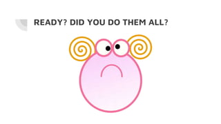 READY? DID YOU DO THEM ALL?
 