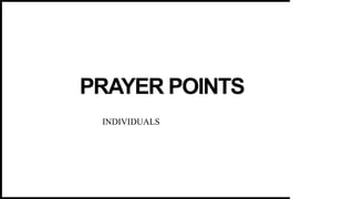 PRAYER POINTS
INDIVIDUALS
 